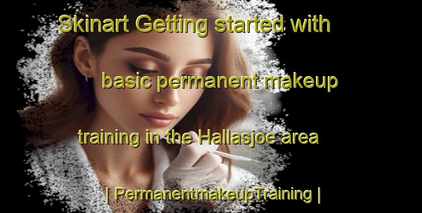 Skinart Getting started with basic permanent makeup training in the Hallasjoe area | PermanentmakeupTraining | PermanentmakeupClasses | SkinartTraining-Sweden
